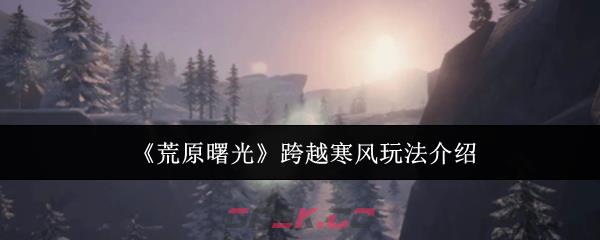 《荒原曙光》跨越寒风玩法介绍