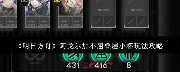 《明日方舟》阿戈尔加不屈叠层小杯玩法攻略