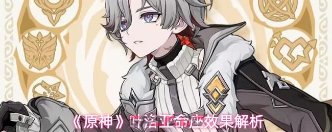 《原神》叶洛亚命座效果解析