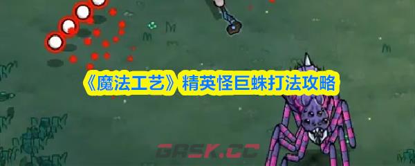 《魔法工艺》精英怪巨蛛打法攻略-第1张-手游攻略-GASK