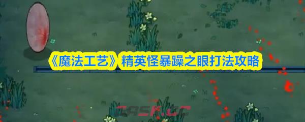 《魔法工艺》精英怪暴躁之眼打法攻略-第1张-手游攻略-GASK