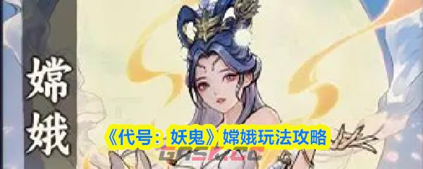 《代号：妖鬼》嫦娥玩法攻略-第1张-手游攻略-GASK