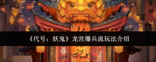 《代号：妖鬼》龙宫爆兵流玩法介绍-第1张-手游攻略-GASK