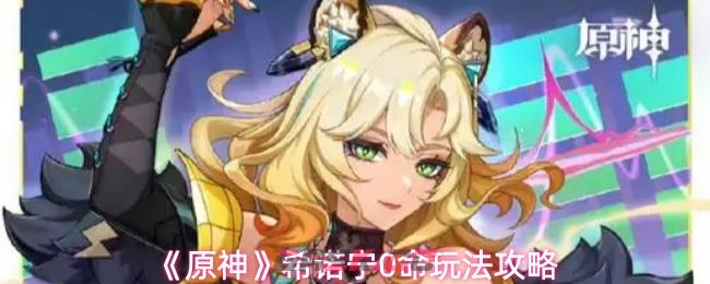 《原神》希诺宁0命玩法攻略