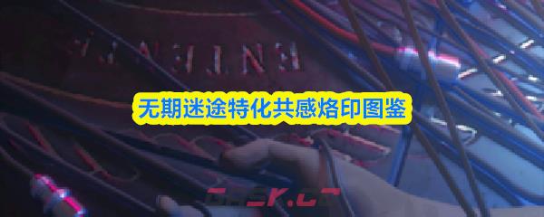 无期迷途特化共感烙印图鉴-第1张-手游攻略-GASK