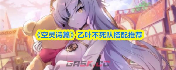 《空灵诗篇》乙叶不死队搭配推荐-第1张-手游攻略-GASK
