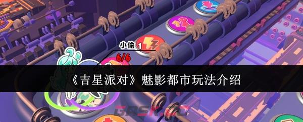 《吉星派对》魅影都市玩法介绍-第1张-手游攻略-GASK