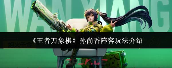 《王者万象棋》孙尚香阵容玩法介绍