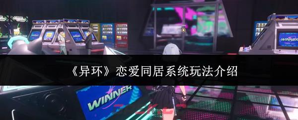 《异环》恋爱同居系统玩法介绍