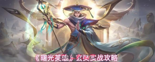 《曙光英雄》玄奘实战攻略