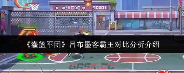 《灌篮军团》吕布墨客霸王对比分析介绍