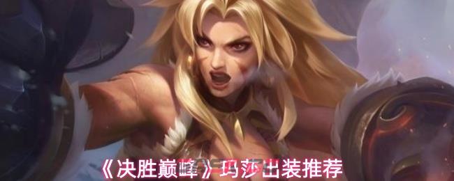 《决胜巅峰》玛莎出装推荐-第1张-手游攻略-GASK