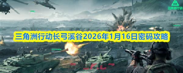 三角洲行动长弓溪谷2026年1月16日密码攻略