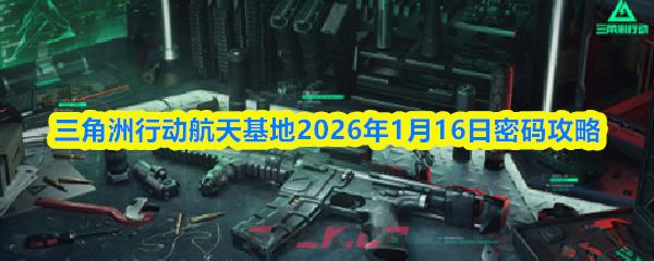 三角洲行动航天基地2026年1月16日密码攻略