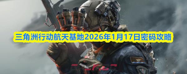 三角洲行动航天基地2026年1月17日密码攻略
