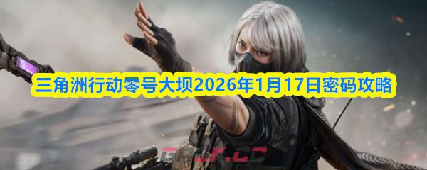 三角洲行动零号大坝2026年1月17日密码攻略-第1张-手游攻略-GASK