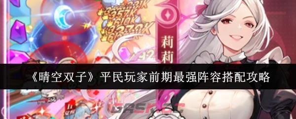 《晴空双子》平民玩家前期最强阵容搭配攻略-第1张-手游攻略-GASK