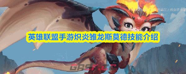 英雄联盟手游炽炎雏龙斯莫德技能介绍