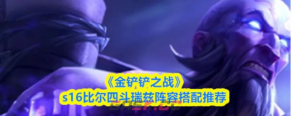 《金铲铲之战》s16比尔四斗瑞兹阵容搭配推荐-第1张-手游攻略-GASK