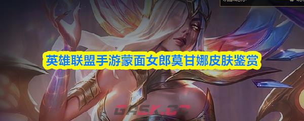 英雄联盟手游蒙面女郎莫甘娜皮肤鉴赏