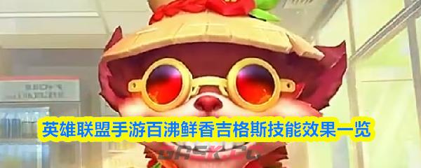 英雄联盟手游百沸鲜香吉格斯技能效果一览-第1张-手游攻略-GASK