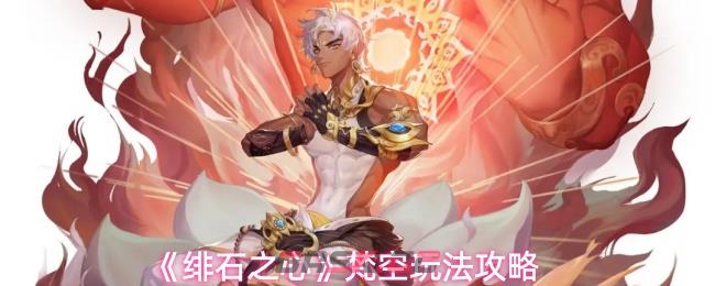 《绯石之心》梵空玩法攻略