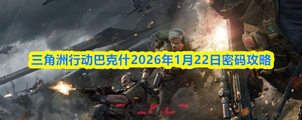 三角洲行动巴克什2026年1月22日密码攻略