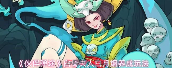 《伙伴弹途》白骨夫人白月烟养成玩法