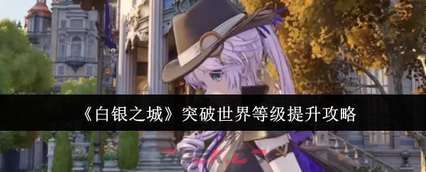 《白银之城》突破世界等级提升攻略
