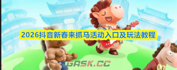2026抖音新春来抓马活动入口及玩法教程