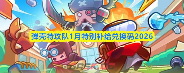 弹壳特攻队1月特别补给兑换码2026