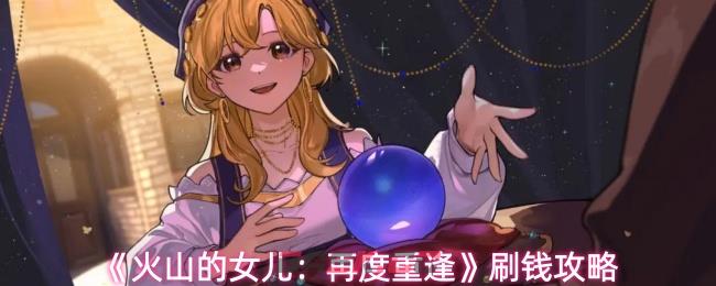 《火山的女儿：再度重逢》刷钱攻略-第1张-手游攻略-GASK
