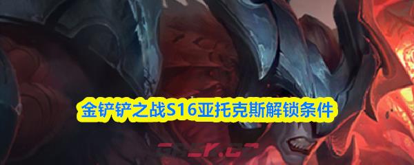 金铲铲之战S16亚托克斯解锁条件