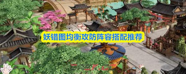 妖错图均衡攻防阵容搭配推荐