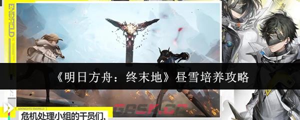 《明日方舟：终末地》昼雪培养攻略-第1张-手游攻略-GASK