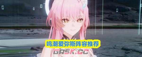 鸣潮爱弥斯阵容推荐