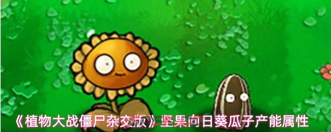 《植物大战僵尸杂交版》坚果向日葵瓜子产能属性-第1张-手游攻略-GASK