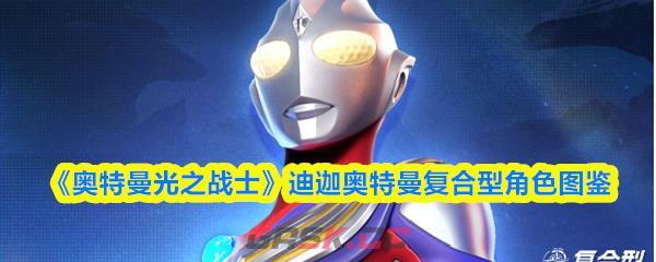 《奥特曼光之战士》迪迦奥特曼复合型角色图鉴