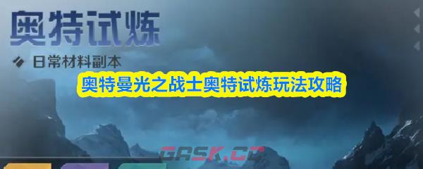 奥特曼光之战士奥特试炼玩法攻略-第1张-手游攻略-GASK