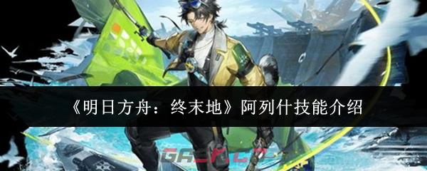 《明日方舟：终末地》阿列什技能介绍