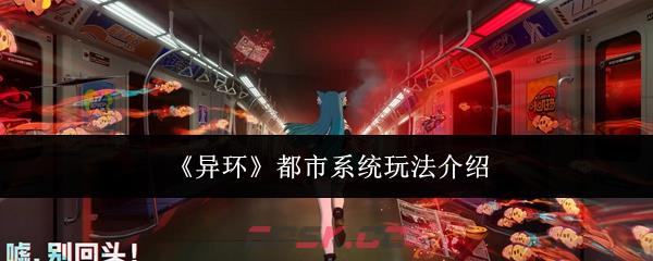 《异环》都市系统玩法介绍