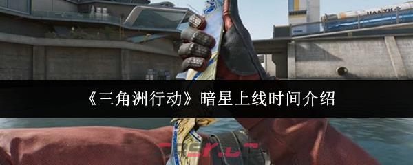 《三角洲行动》暗星上线时间介绍