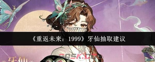 《重返未来：1999》牙仙抽取建议