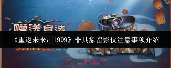 《重返未来：1999》非具象留影仪注意事项介绍