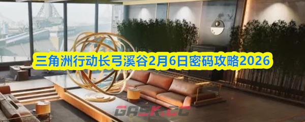 三角洲行动长弓溪谷2月6日密码攻略2026