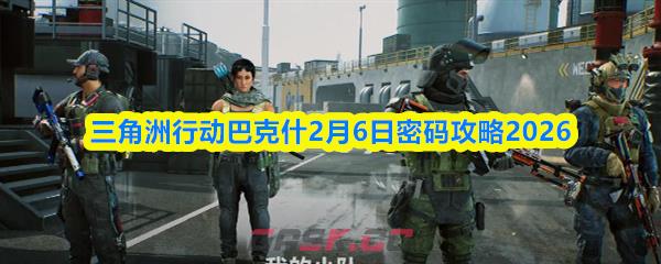 三角洲行动零号大坝2月6日密码攻略2026