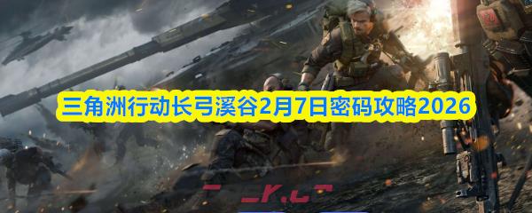 三角洲行动长弓溪谷2月7日密码攻略2026