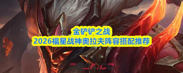 金铲铲之战2026福星战神奥拉夫阵容搭配推荐