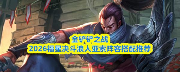 金铲铲之战2026福星决斗浪人亚索阵容搭配推荐