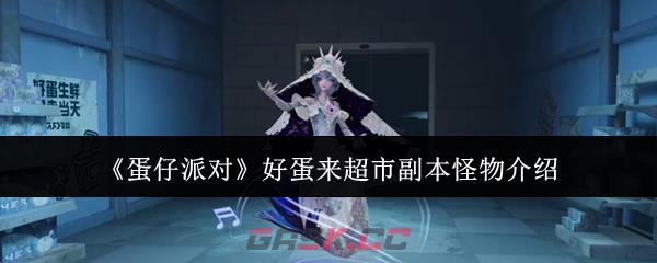 《蛋仔派对》好蛋来超市副本怪物介绍-第1张-手游攻略-GASK